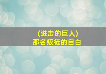 (进击的巨人)那名叛徒的自白