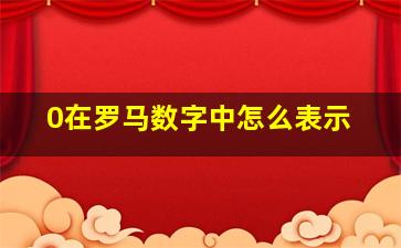 0在罗马数字中怎么表示