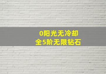 0阳光无冷却全5阶无限钻石