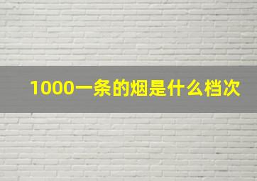 1000一条的烟是什么档次