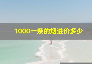 1000一条的烟进价多少