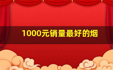 1000元销量最好的烟