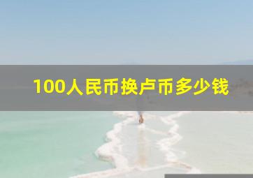 100人民币换卢币多少钱