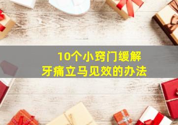 10个小窍门缓解牙痛立马见效的办法