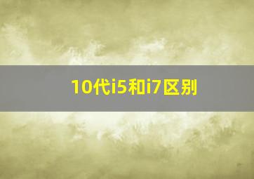 10代i5和i7区别