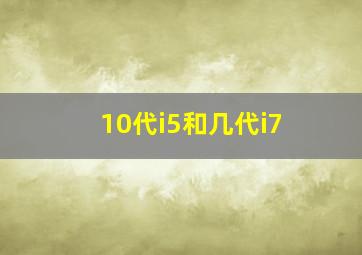 10代i5和几代i7