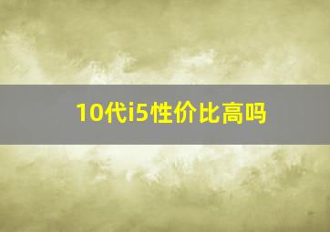 10代i5性价比高吗