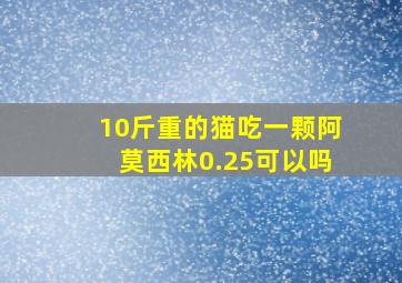 10斤重的猫吃一颗阿莫西林0.25可以吗