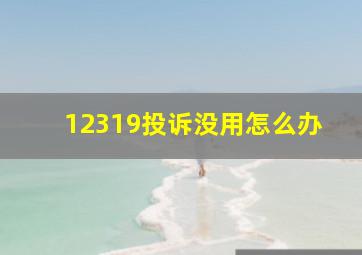 12319投诉没用怎么办