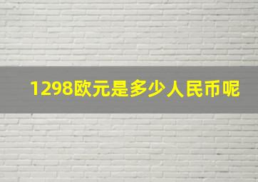 1298欧元是多少人民币呢