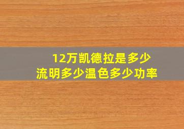 12万凯德拉是多少流明多少温色多少功率