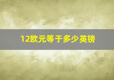 12欧元等于多少英镑