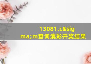 13081.cσm查询澳彩开奖结果