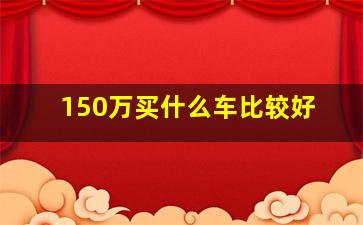 150万买什么车比较好