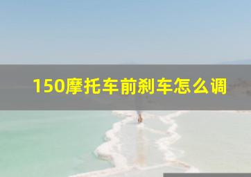 150摩托车前刹车怎么调