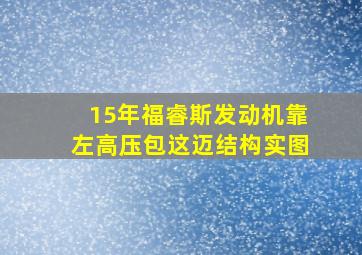 15年福睿斯发动机靠左高压包这迈结构实图