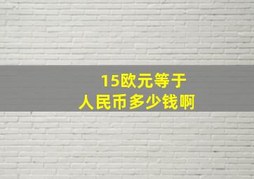 15欧元等于人民币多少钱啊