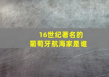 16世纪著名的葡萄牙航海家是谁