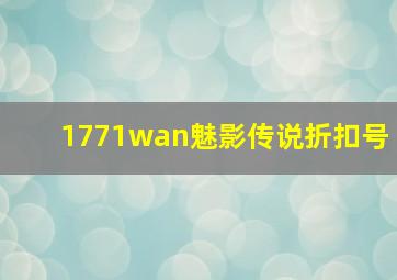 1771wan魅影传说折扣号