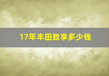 17年丰田致享多少钱