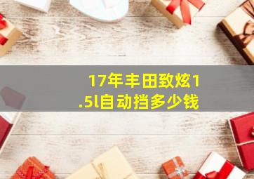 17年丰田致炫1.5l自动挡多少钱