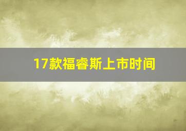 17款福睿斯上市时间