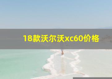 18款沃尔沃xc60价格