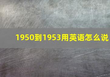 1950到1953用英语怎么说