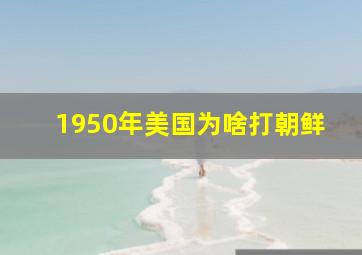 1950年美国为啥打朝鲜