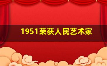 1951荣获人民艺术家