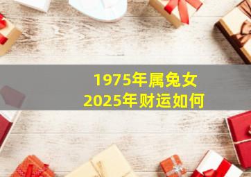 1975年属兔女2025年财运如何