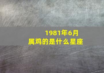 1981年6月属鸡的是什么星座