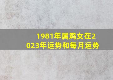 1981年属鸡女在2023年运势和每月运势