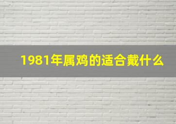 1981年属鸡的适合戴什么