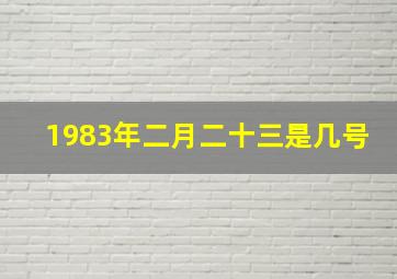 1983年二月二十三是几号