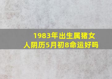 1983年出生属猪女人阴历5月初8命运好吗