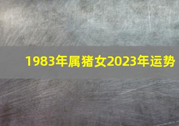 1983年属猪女2023年运势