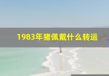 1983年猪佩戴什么转运