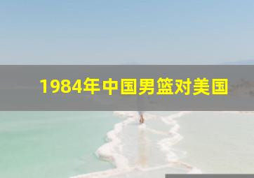 1984年中国男篮对美国