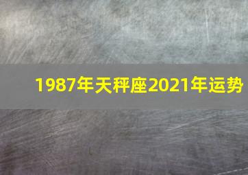 1987年天秤座2021年运势