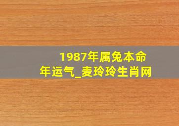 1987年属兔本命年运气_麦玲玲生肖网