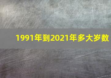 1991年到2021年多大岁数