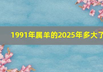 1991年属羊的2025年多大了