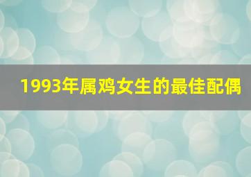 1993年属鸡女生的最佳配偶