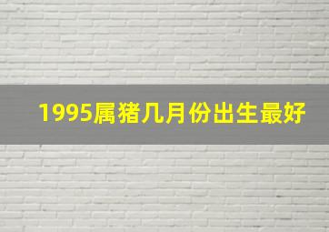 1995属猪几月份出生最好