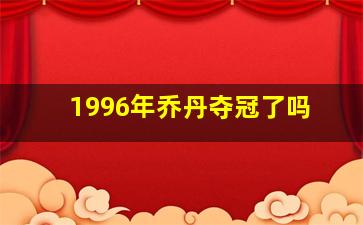 1996年乔丹夺冠了吗