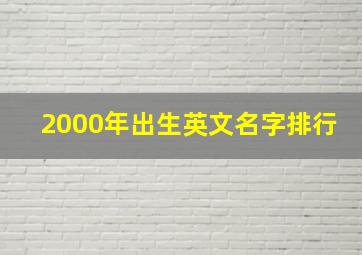 2000年出生英文名字排行