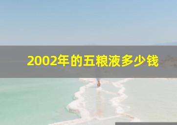 2002年的五粮液多少钱