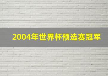 2004年世界杯预选赛冠军