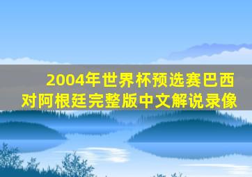 2004年世界杯预选赛巴西对阿根廷完整版中文解说录像